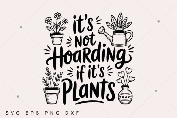 Download It's Not Hoarding if It's Plants Svg - Premium Resources